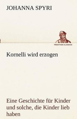 Kornelli Wird Erzogen: Eine Geschichte f? 1/4 r Kinder und solche, die Kinder li
