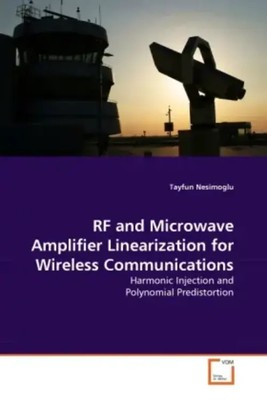 RF and Microwave Amplifier Linearization for Wireless Communications Nesimoglu