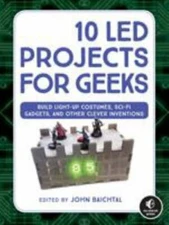 10 LED Projects for Geeks: Build Light-Up Costumes, Sci-Fi Gadgets, and Other Cl