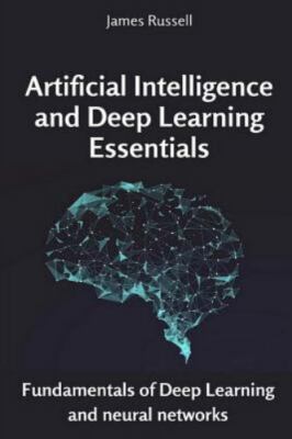 Artificial Intelligence and Deep Learning Essentials: Fundamentals of Deep...