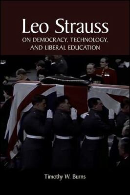 Leo Strauss on Democracy, Technology, and Liberal Education by Burns, Timothy...