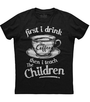 First I Drink Coffee Then Teach Children Mens Short Sleeve Cotton Black T-shirt