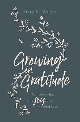 Growing in Gratitude: Rediscovering the Joy of a Thankful Heart by Mary...