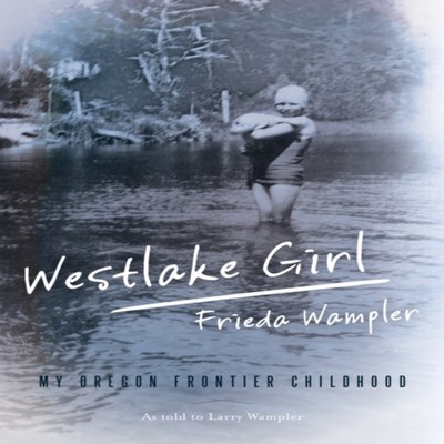 Westlake Girl My Oregon Frontier Childhood Frieda Wampler Paperba