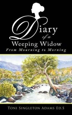 Diary of a Weeping Widow: From Mourning to Morning by Toni Singleton Adams Ed S