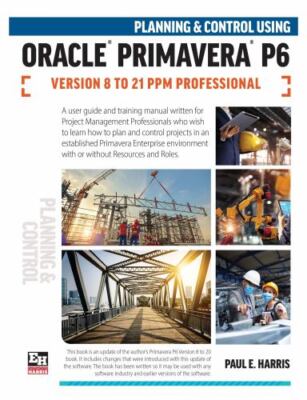 Planning and Control Using Oracle Primavera P6 Versions 8 to 21 PPM Professio...