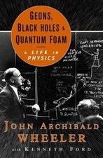 Geons, Black Holes, and Quantum Foam: A Life in Physics, Ford, Kenneth,Wheeler,
