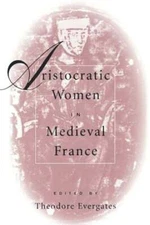 Aristocratic Women in Medieval France by Theodore Evergates: Used