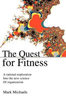 Quest for Fitness : A Rational Exploration into the New Science of Organizati...