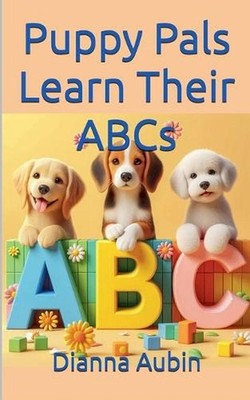 Puppy Pals Learn Their ABC's by Dianna Aubin Paperback Book