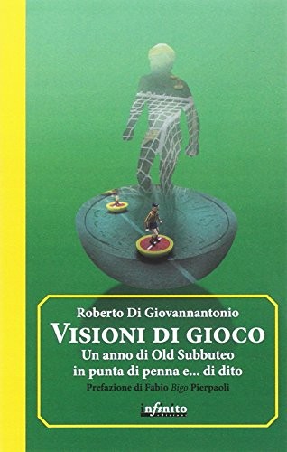 9788868611675 Visioni di gioco. Un anno di Old Subbuteo in punta... e... di dito
