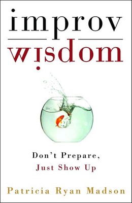 Improv Wisdom: Don't Prepare, Just Show Up by Patricia Ryan Madson (English) Har