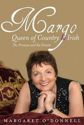 Margo: Queen of Country & Irish: The Promise and the Dream by Margaret O'Donnell
