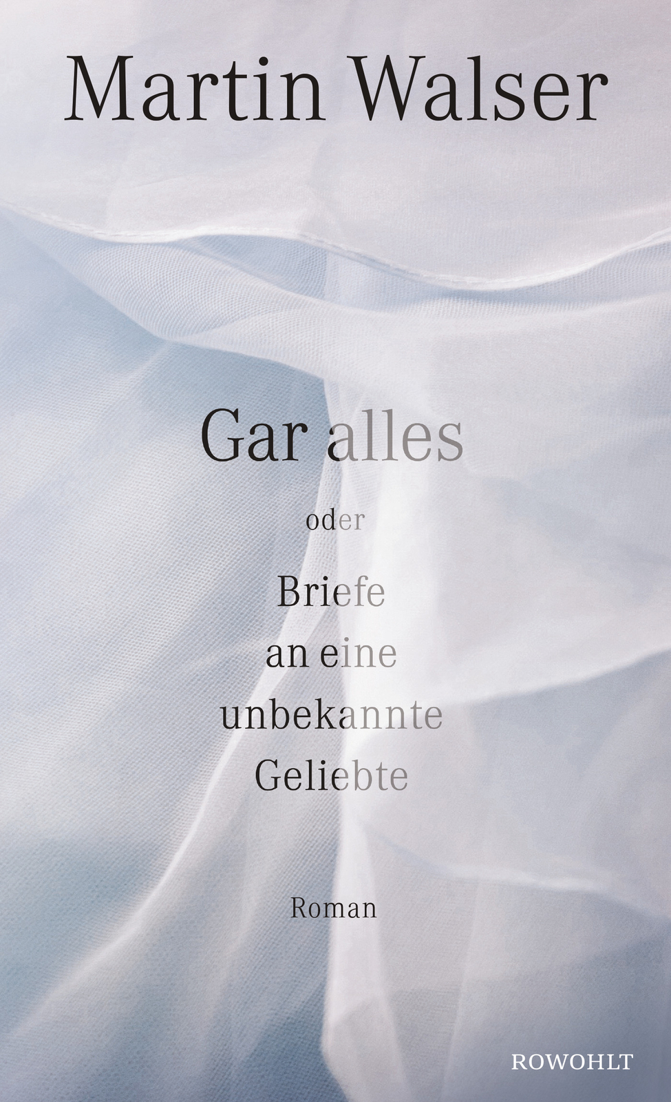 Martin Walser / Gar Alles Oder Briefe An Eine Unbekannte Geliebte