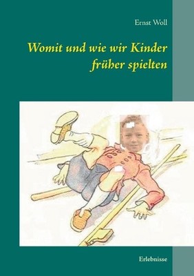 Womit und wie wir Kinder frher spielten: Erlebnisse by Ernst Woll (German) Paper
