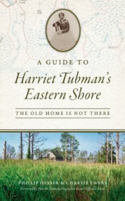 Guide To Harriet Tubman's Eastern Shore by Hesser, Phillip;ewers, Charlie, Br...