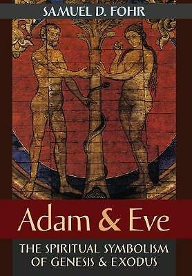 Adam & Eve: The Spiritual Symbolism of Genesis & Exodus by Samuel D Fohr...