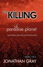 The Killing of Paradise Planet: Lost History from the Pre-Flood World by Jonatha