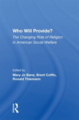 Who Will Provide? The Changing Role Of Religion In American Social Welfare: The