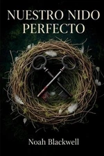 Nuestro Nido Perfecto: Un adictivo thriller psicol?gico con un giro final que lo
