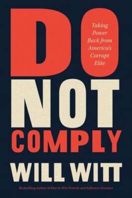 Do Not Comply: Taking Power Back from America's Corrupt Elite by Will Witt: Used