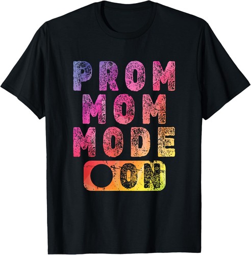 Prom Mom Mode On - Colorful High School Prom Dance Parent T-Shirt Hoodie