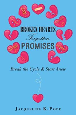 Broken Hearts  Forgotten Promises: Break the Cycle & Start Anew                