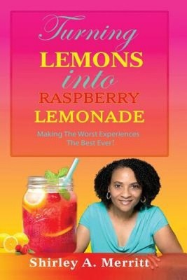 Turning Lemons Into Raspberry Lemonade: Making the Worst Exeriences the Best