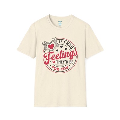 If I Had Feelings, They d Be for You Tee   Funny Valentine s Shirt