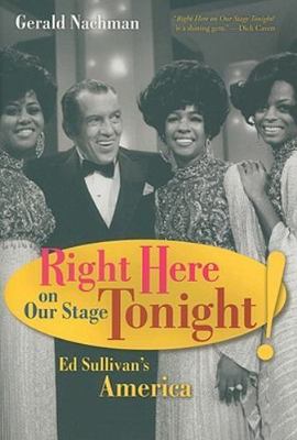 Right Here on Our Stage Tonight!: Ed Sullivan's America by Gerald Nachman