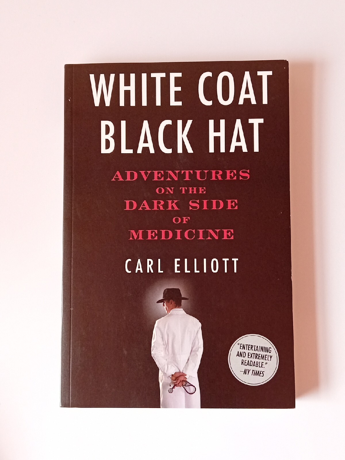 White Coat, Black Hat Adventures on the Dark Side of Medicine by Carl Elliott (Paperback, 2011