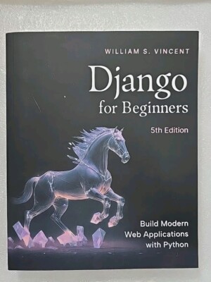 Django for Beginners, 5th Edition : Build Modern Web Applications with Python by