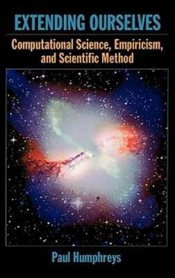Extending Ourselves: Computational Science, Empiricism, and Scientific Method