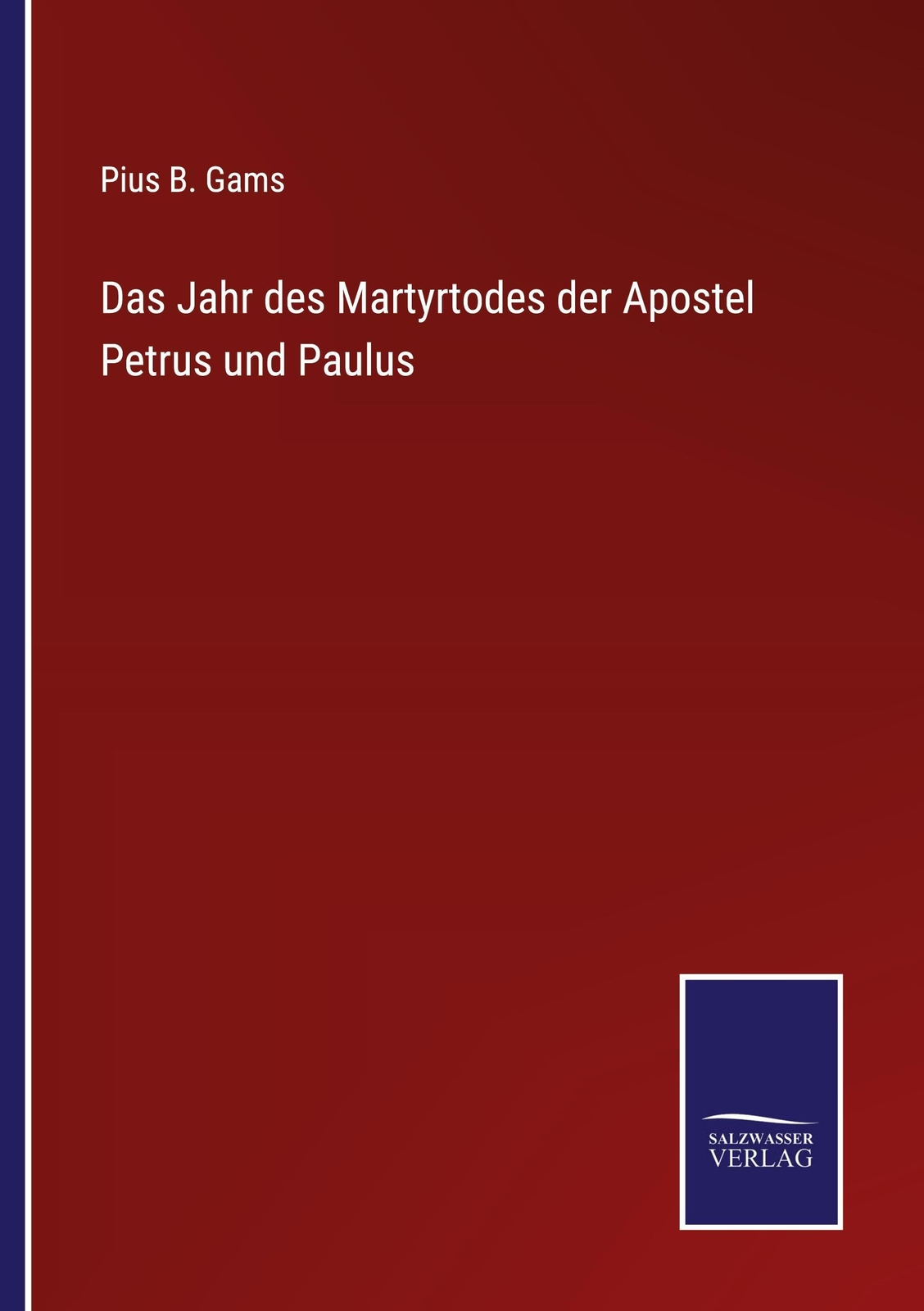 Pius B. Gams | Das Jahr Des Martyrtodes Der Apostel Petrus Und Paulus