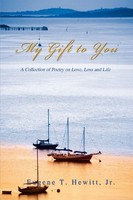 My Gift To You A Collection Of Poetry On Love, Loss And Life Eugene T Hewitt