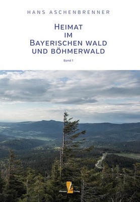 Heimat im Bayerischen Wald und Böhmerwald | Hans Aschenbrenner | deutsch