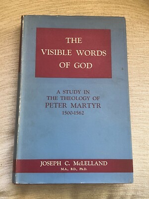 The Visible Words of God The Theology of Peter Martyr Reformer  1500-1562