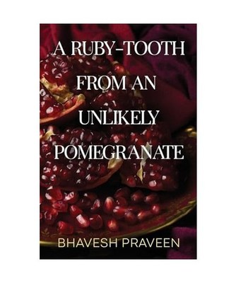 A Ruby-Tooth from an Unlikely Pomegranate, Praveen, Bhavesh