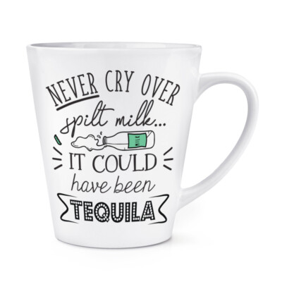 Never Cry Over Spilt Milk It Could Have Been Tequila 12 Unzen Latte Becher Tasse lustig