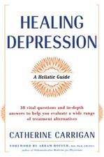 HEALING DEPRESSION: A HOLISTIC GUIDE By Catherine Carrigan & Crook William G.