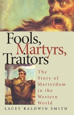 Fools, Martyrs, Traitors: The Story of Martyrdom in the Western  - VERY GOOD
