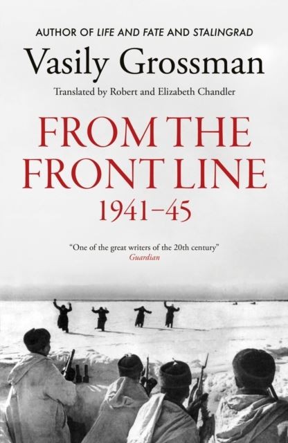 From the Front line: Stalingrad, Treblinka, Berlin - 1941-45 by Vasily Grossman