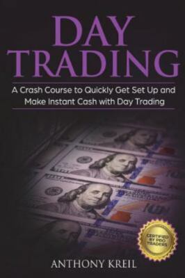 Day Trading : The #1 Crash Course to Quickly Get Set Up and Make Instant Cash...