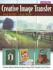 Creative Image Transfer - Any Artist, Any Style, Any Surface: 16 New Mixed-Medi