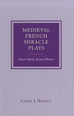 Medieval French Miracle Plays: Seven Falsely Accused Women by Harvey, Carol J.