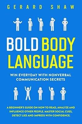 Bold Body Language: Win Everyday With Nonverbal Communication Secrets. A Beg...