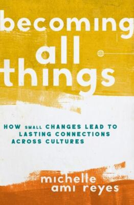 Becoming All Things: How Small Changes Lead to Lasting Connections Across...