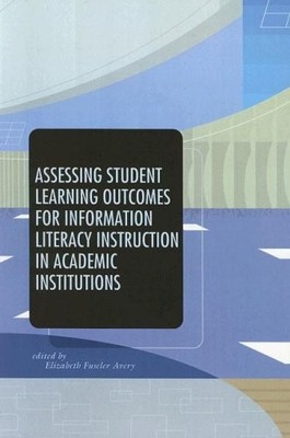 ASSESSING STUDENT LEARNING OUTCOMES FOR INFORMATION By Elizabeth Fuseler Avery