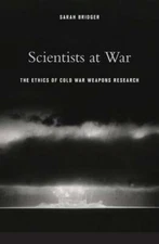 Scientists at War: The Ethics of Cold War Weapons Research by Sarah Bridger: New