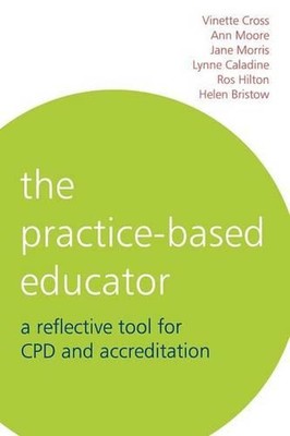 The Practice-Based Educator: A Reflective Tool for CPD and Accreditation by Ann 